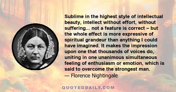 Sublime in the highest style of intellectual beauty, intellect without effort, without suffering... not a feature is correct – but the whole effect is more expressive of spiritual grandeur than anything I could have