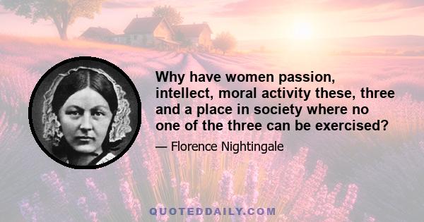 Why have women passion, intellect, moral activity these, three and a place in society where no one of the three can be exercised?