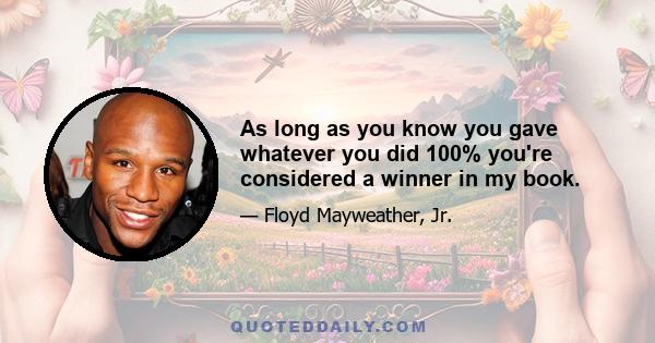 As long as you know you gave whatever you did 100% you're considered a winner in my book.