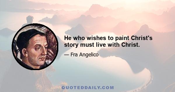 He who wishes to paint Christ's story must live with Christ.