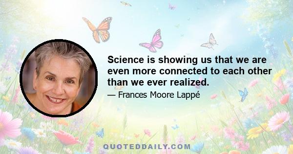 Science is showing us that we are even more connected to each other than we ever realized.