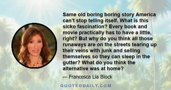 Same old boring boring story America can’t stop telling itself. What is this sicko fascination? Every book and movie practically has to have a little, right? But why do you think all those runaways are on the streets