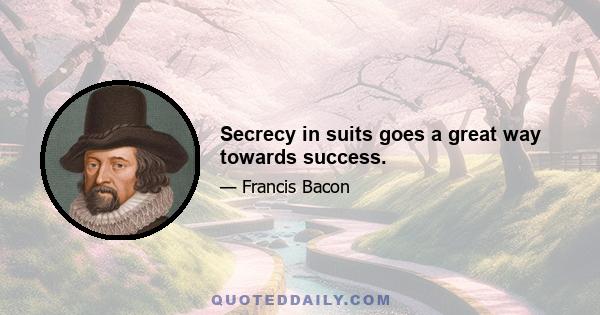 Secrecy in suits goes a great way towards success.