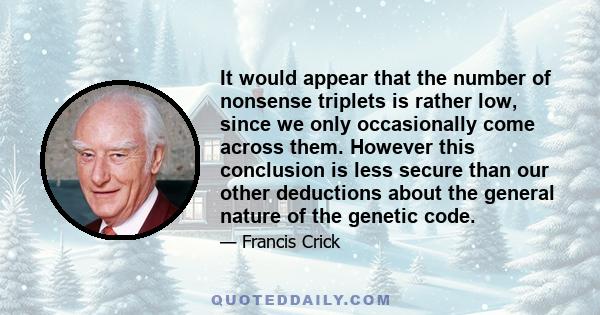 It would appear that the number of nonsense triplets is rather low, since we only occasionally come across them. However this conclusion is less secure than our other deductions about the general nature of the genetic