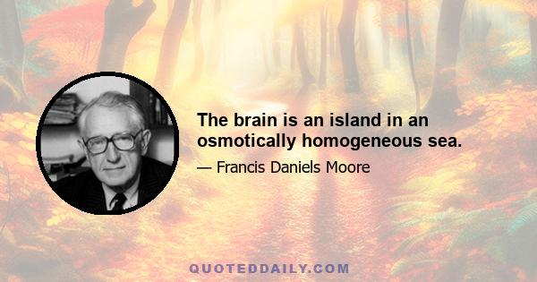 The brain is an island in an osmotically homogeneous sea.