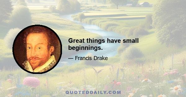 Great things have small beginnings.