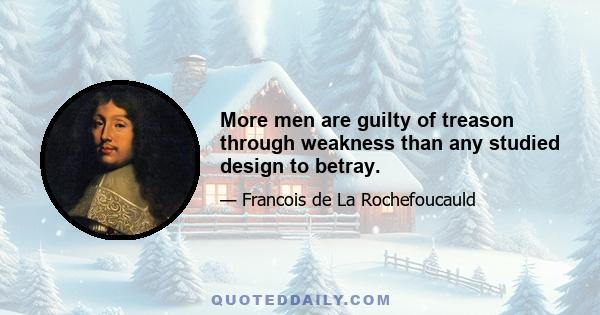 More men are guilty of treason through weakness than any studied design to betray.