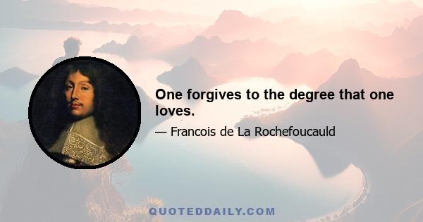 One forgives to the degree that one loves.