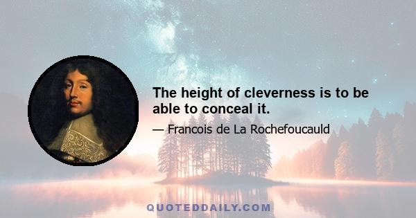 The height of cleverness is to be able to conceal it.