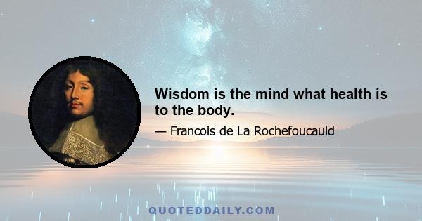 Wisdom is the mind what health is to the body.