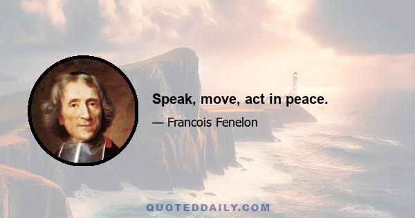 Speak, move, act in peace.