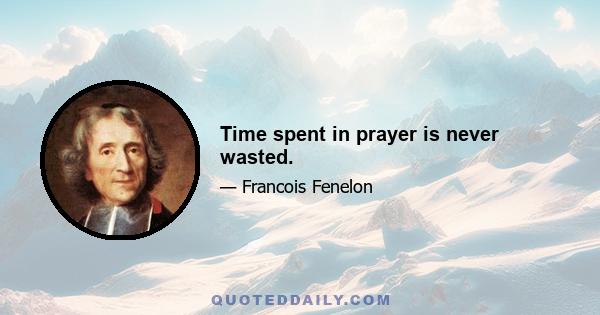 Time spent in prayer is never wasted.