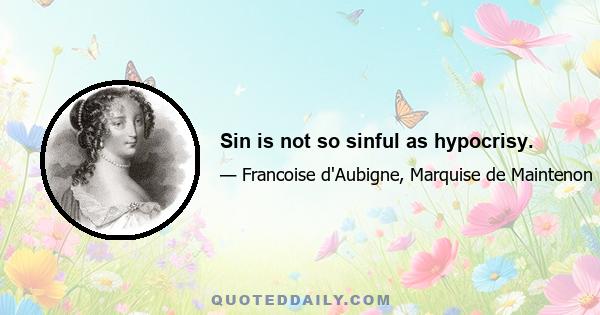 Sin is not so sinful as hypocrisy.