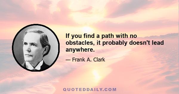 If you find a path with no obstacles, it probably doesn't lead anywhere.