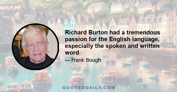 Richard Burton had a tremendous passion for the English language, especially the spoken and written word