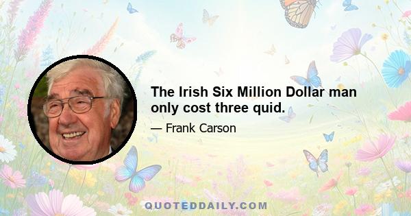 The Irish Six Million Dollar man only cost three quid.