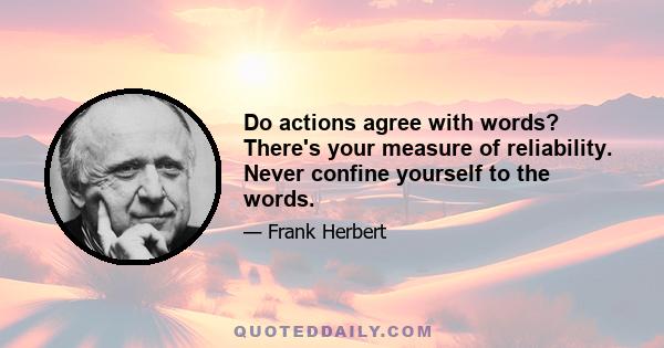 Do actions agree with words? There's your measure of reliability. Never confine yourself to the words.