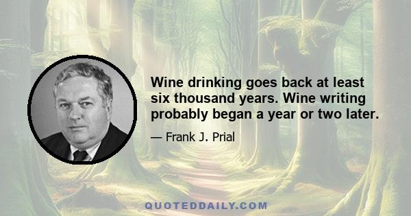 Wine drinking goes back at least six thousand years. Wine writing probably began a year or two later.