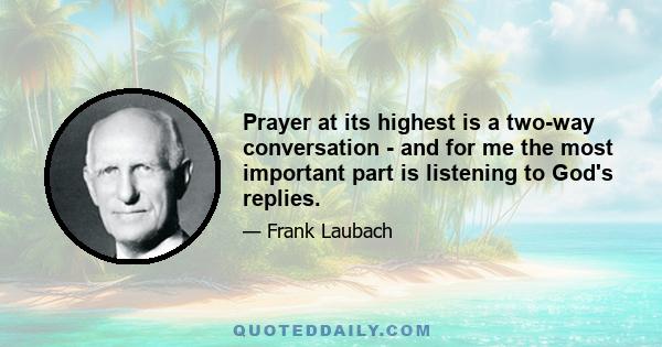 Prayer at its highest is a two-way conversation - and for me the most important part is listening to God's replies.