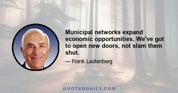 Municipal networks expand economic opportunities. We've got to open new doors, not slam them shut.