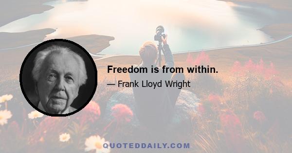 Freedom is from within.
