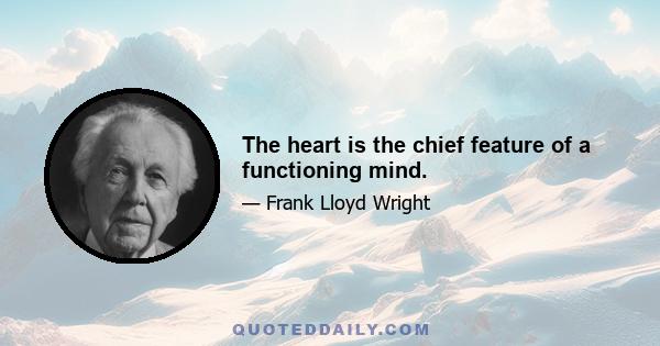 The heart is the chief feature of a functioning mind.