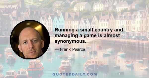 Running a small country and managing a game is almost synonymous.