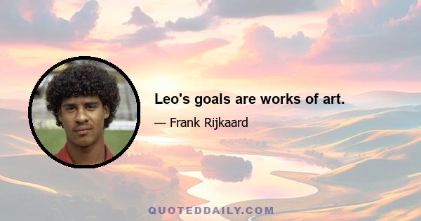 Leo's goals are works of art.