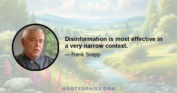 Disinformation is most effective in a very narrow context.