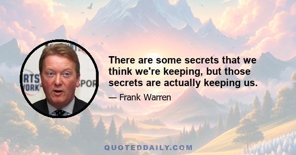 There are some secrets that we think we're keeping, but those secrets are actually keeping us.