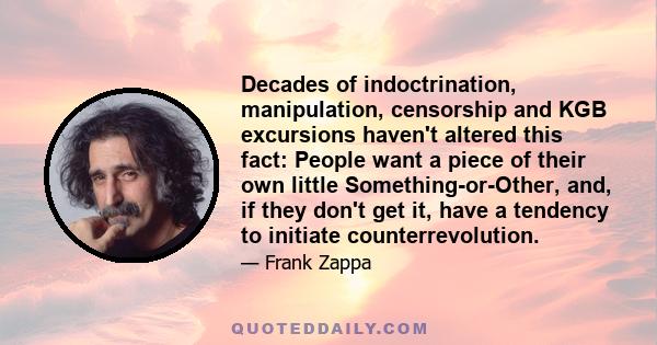 Decades of indoctrination, manipulation, censorship and KGB excursions haven't altered this fact: People want a piece of their own little Something-or-Other, and, if they don't get it, have a tendency to initiate