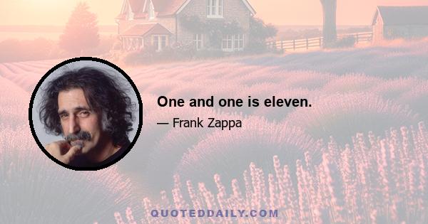 One and one is eleven.