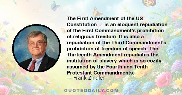 The First Amendment of the US Constitution ... is an eloquent repudiation of the First Commandment's prohibition of religious freedom. It is also a repudiation of the Third Commandment's prohibition of freedom of