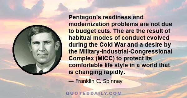 Pentagon's readiness and modernization problems are not due to budget cuts. The are the result of habitual modes of conduct evolved during the Cold War and a desire by the Military-Industrial-Congressional Complex