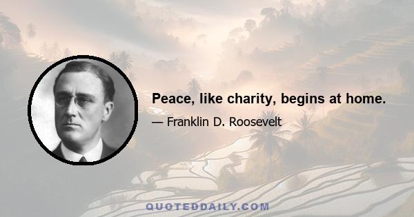 Peace, like charity, begins at home.