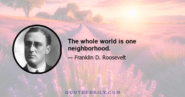 The whole world is one neighborhood.