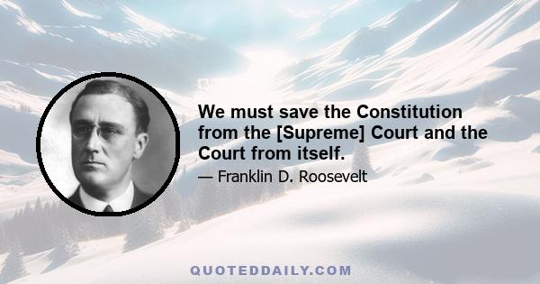 We must save the Constitution from the [Supreme] Court and the Court from itself.