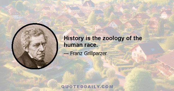 History is the zoology of the human race.