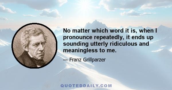 No matter which word it is, when I pronounce repeatedly, it ends up sounding utterly ridiculous and meaningless to me.