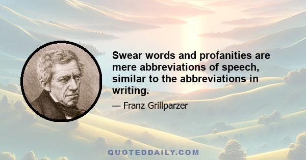 Swear words and profanities are mere abbreviations of speech, similar to the abbreviations in writing.