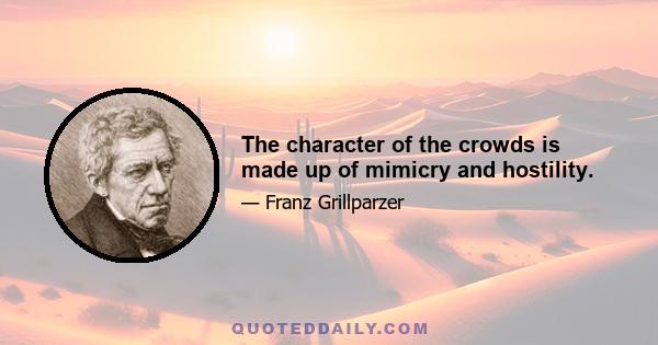 The character of the crowds is made up of mimicry and hostility.