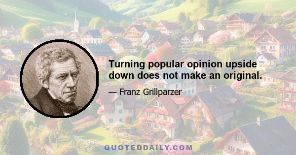 Turning popular opinion upside down does not make an original.