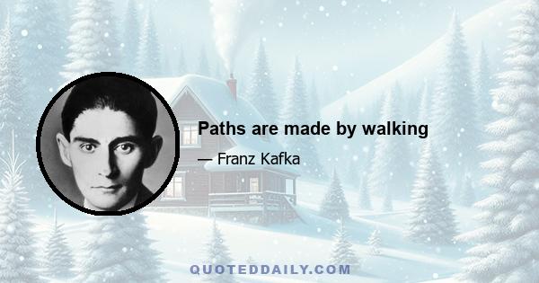 Paths are made by walking