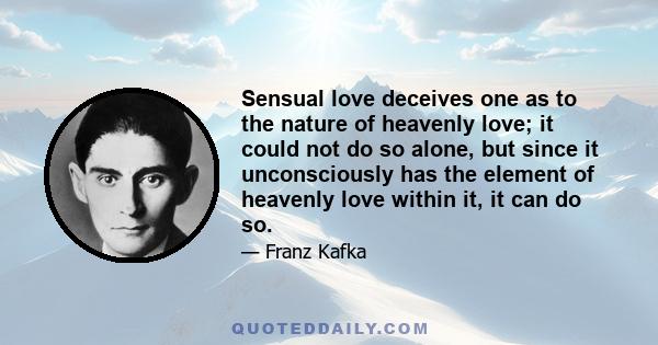 Sensual love deceives one as to the nature of heavenly love; it could not do so alone, but since it unconsciously has the element of heavenly love within it, it can do so.