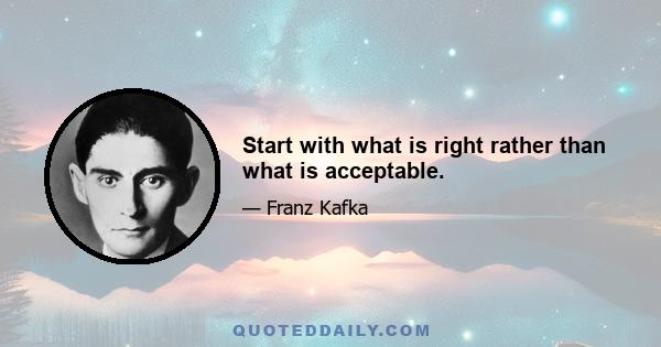 Start with what is right rather than what is acceptable.