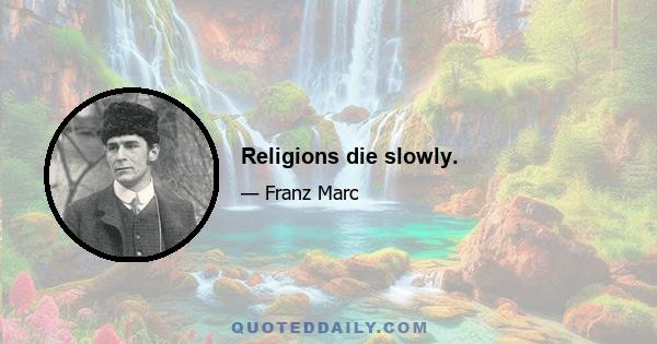 Religions die slowly.