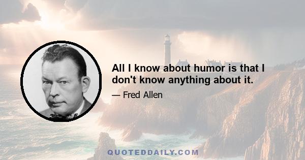 All I know about humor is that I don't know anything about it.