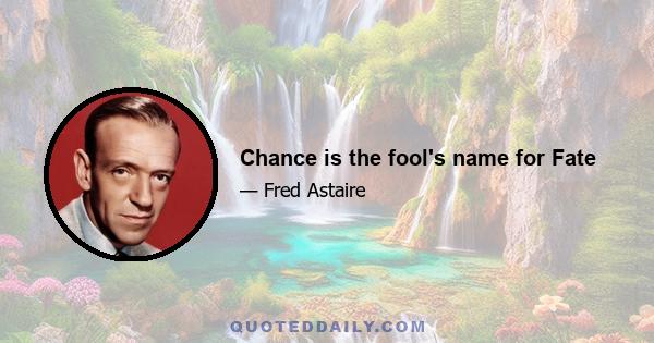 Chance is the fool's name for Fate