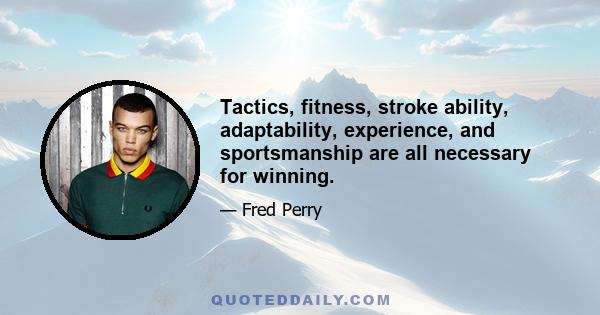 Tactics, fitness, stroke ability, adaptability, experience, and sportsmanship are all necessary for winning.