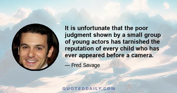 It is unfortunate that the poor judgment shown by a small group of young actors has tarnished the reputation of every child who has ever appeared before a camera.